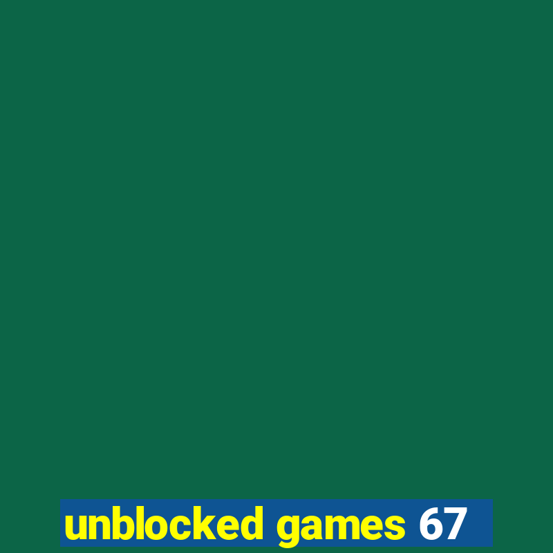 unblocked games 67